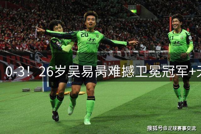 0-3！26岁吴易昺难撼卫冕冠军+无缘16强 送阿尔卡拉斯大满贯17连胜